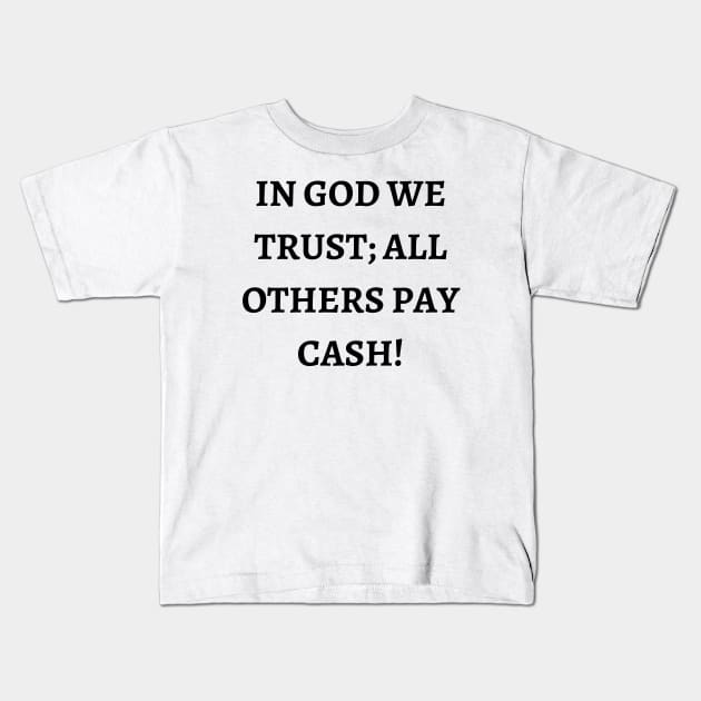 In God we trust; all others pay cash Kids T-Shirt by Word and Saying